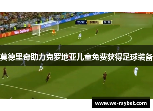 莫德里奇助力克罗地亚儿童免费获得足球装备 莫德里奇助力克罗地亚儿童免费获得足球装备