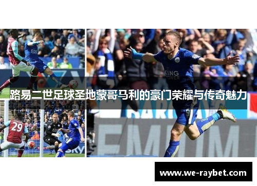 路易二世足球圣地蒙哥马利的豪门荣耀与传奇魅力 路易二世足球圣地蒙哥马利的豪门荣耀与传奇魅力
