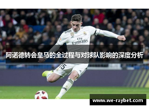 阿诺德转会皇马的全过程与对球队影响的深度分析 阿诺德转会皇马的全过程与对球队影响的深度分析