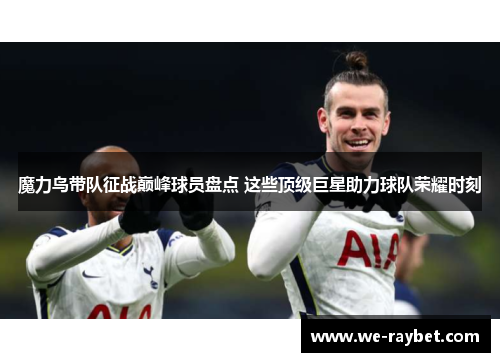 魔力鸟带队征战巅峰球员盘点 这些顶级巨星助力球队荣耀时刻