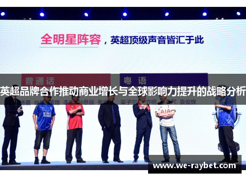 英超品牌合作推动商业增长与全球影响力提升的战略分析 英超品牌合作推动商业增长与全球影响力提升的战略分析