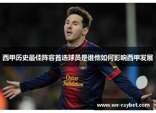 西甲历史最佳阵容首选球员是谁他如何影响西甲发展