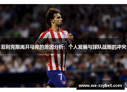 菲利克斯离开马竞的原因分析：个人发展与球队战略的冲突