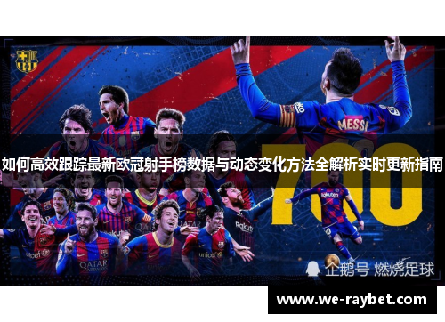 如何高效跟踪最新欧冠射手榜数据与动态变化方法全解析实时更新指南