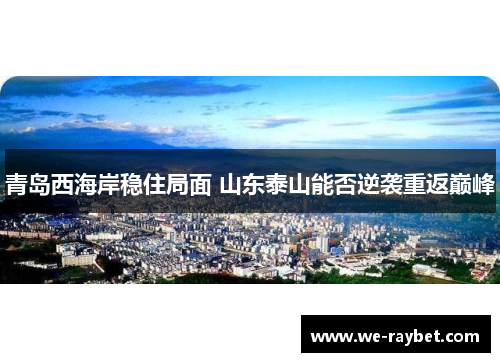 青岛西海岸稳住局面 山东泰山能否逆袭重返巅峰